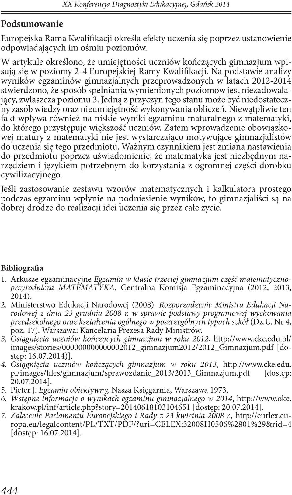 Na podstawie analizy wyników egzaminów gimnazjalnych przeprowadzonych w latach 2012-2014 stwierdzono, że sposób spełniania wymienionych poziomów jest niezadowalający, zwłaszcza poziomu 3.