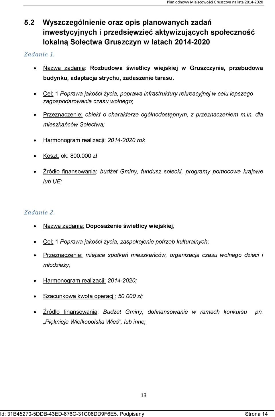 Cel: 1 Poprawa jakości życia, poprawa infrastruktury rekreacyjnej w celu lepszego zagospodarowania czasu wolnego; Przeznaczenie: obiekt o charakterze ogólnodostępnym, z przeznaczeniem m.in. dla mieszkańców Sołectwa; Harmonogram realizacji: 2014-2020 rok Koszt: ok.