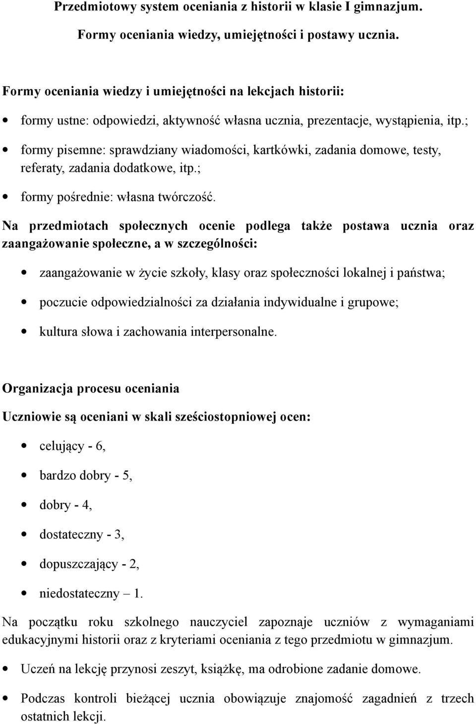 ; formy pisemne: sprawdziany wiadomości, kartkówki, zadania domowe, testy, referaty, zadania dodatkowe, itp.; formy pośrednie: własna twórczość.