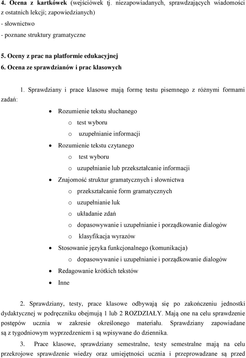 Sprawdziany i prace klasowe mają formę testu pisemnego z różnymi formami Rozumienie tekstu słuchanego o test wyboru o uzupełnianie informacji Rozumienie tekstu czytanego o test wyboru o uzupełnianie