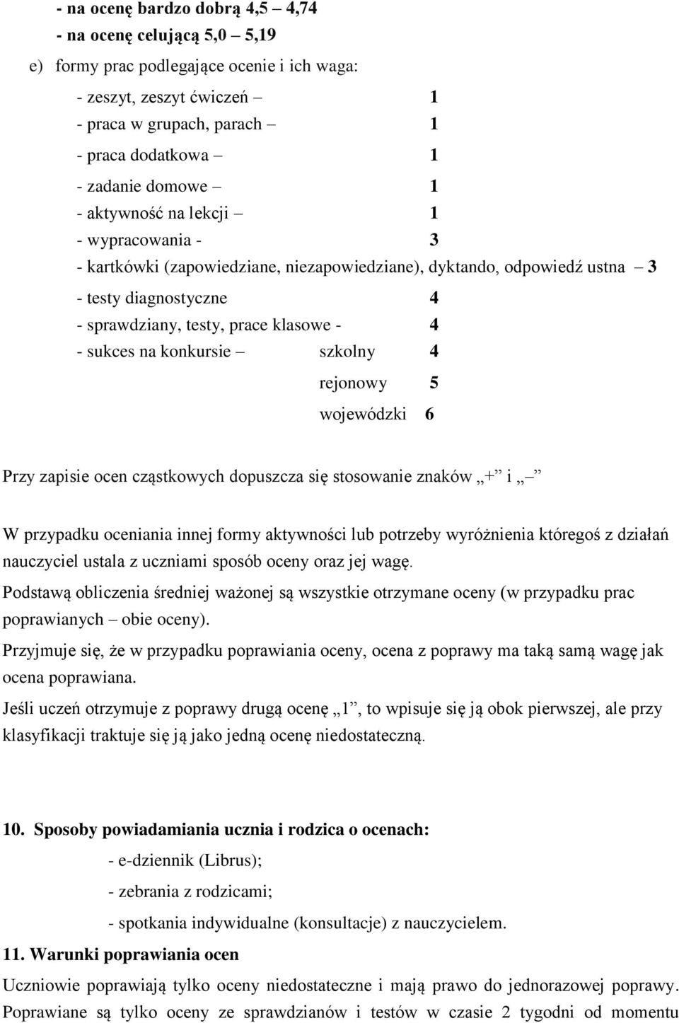 konkursie szkolny 4 rejonowy 5 wojewódzki 6 Przy zapisie ocen cząstkowych dopuszcza się stosowanie znaków + i W przypadku oceniania innej formy aktywności lub potrzeby wyróżnienia któregoś z działań