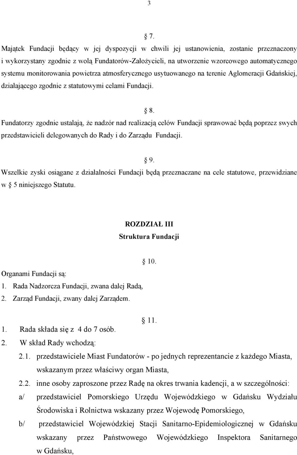 Fundatorzy zgodnie ustalają, że nadzór nad realizacją celów Fundacji sprawować będą poprzez swych przedstawicieli delegowanych do Rady i do Zarządu Fundacji. 9.