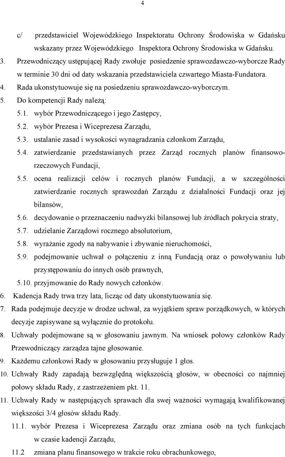 Rada ukonstytuowuje się na posiedzeniu sprawozdawczo-wyborczym. 5. Do kompetencji Rady należą: 5.1. wybór Przewodniczącego i jego Zastępcy, 5.2. wybór Prezesa i Wiceprezesa Zarządu, 5.3.