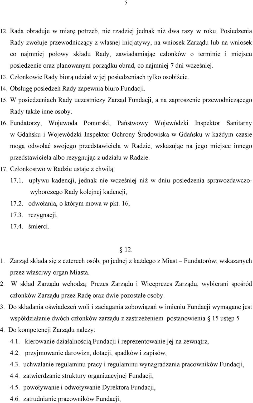 porządku obrad, co najmniej 7 dni wcześniej. 13. Członkowie Rady biorą udział w jej posiedzeniach tylko osobiście. 14. Obsługę posiedzeń Rady zapewnia biuro Fundacji. 15.