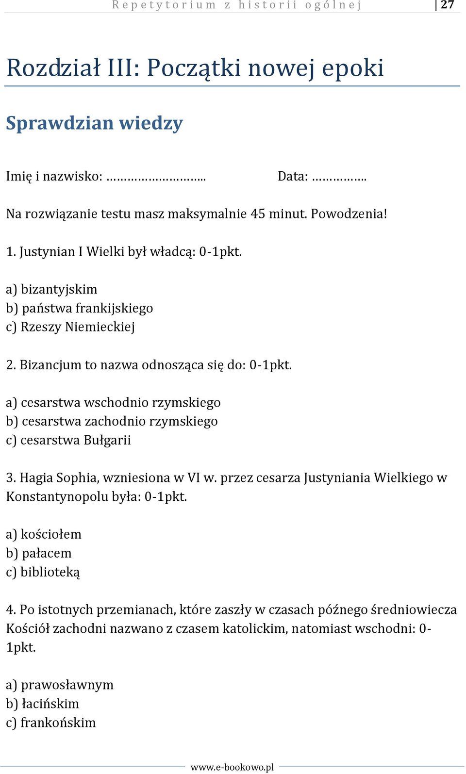 a) cesarstwa wschodnio rzymskiego b) cesarstwa zachodnio rzymskiego c) cesarstwa Bułgarii 3. Hagia Sophia, wzniesiona w VI w. przez cesarza Justyniania Wielkiego w Konstantynopolu była: 0-1pkt.