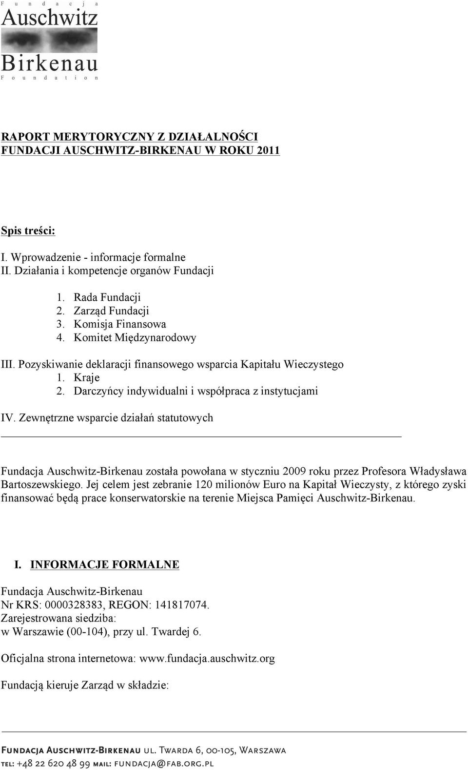 Zewnętrzne wsparcie działań statutowych Fundacja Auschwitz-Birkenau została powołana w styczniu 2009 roku przez Profesora Władysława Bartoszewskiego.