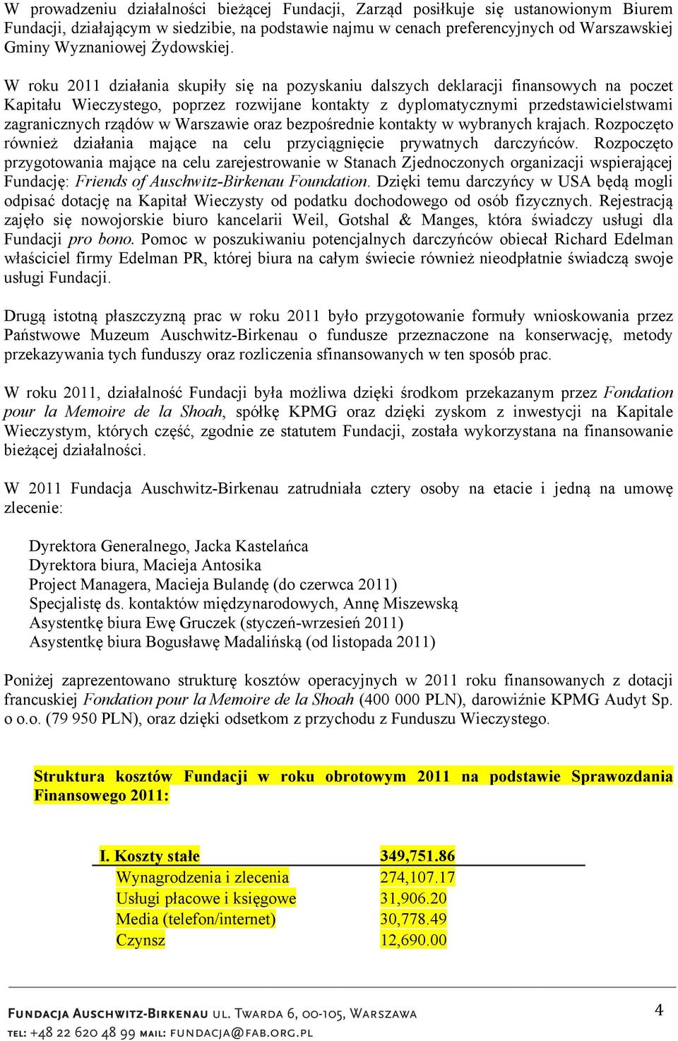 W roku 2011 działania skupiły się na pozyskaniu dalszych deklaracji finansowych na poczet Kapitału Wieczystego, poprzez rozwijane kontakty z dyplomatycznymi przedstawicielstwami zagranicznych rządów