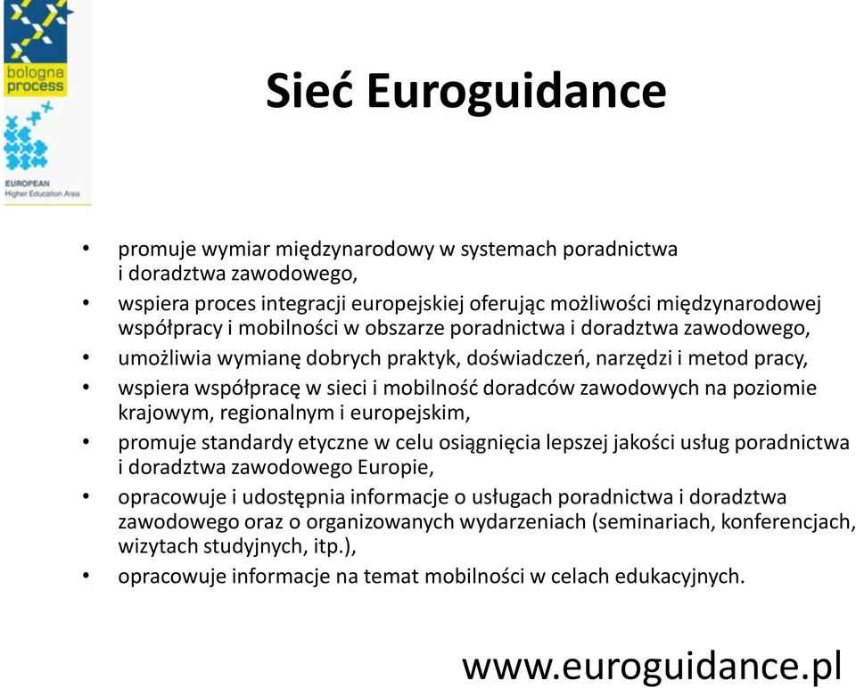 regionalnym i europejskim, promuje standardy etyczne w celu osiągnięcia lepszej jakości usług poradnictwa i doradztwa zawodowego Europie, opracowuje i udostępnia informacje o usługach poradnictwa i