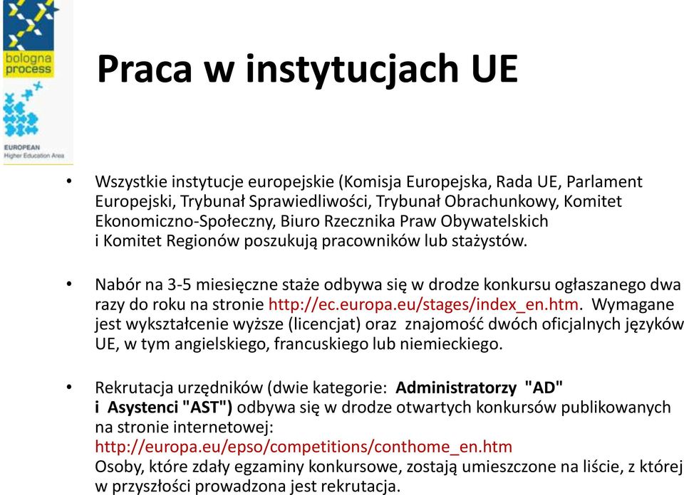 europa.eu/stages/index_en.htm. Wymagane jest wykształcenie wyższe (licencjat) oraz znajomość dwóch oficjalnych języków UE, w tym angielskiego, francuskiego lub niemieckiego.