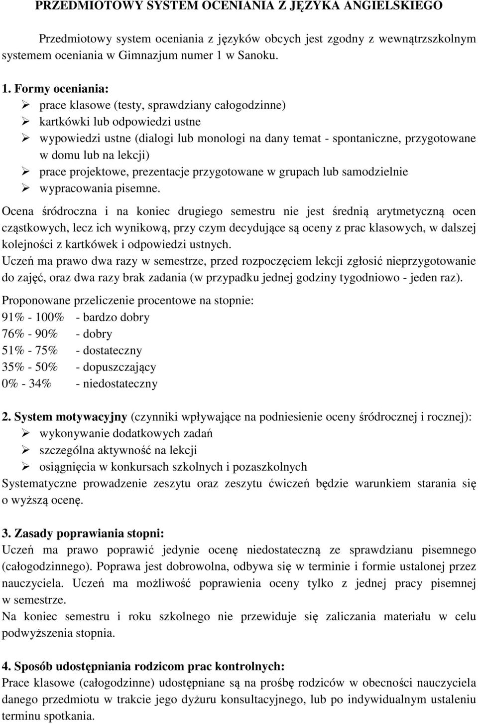 Formy oceniania: prace klasowe (testy, sprawdziany całogodzinne) kartkówki lub odpowiedzi ustne wypowiedzi ustne (dialogi lub monologi na dany temat - spontaniczne, przygotowane w domu lub na lekcji)