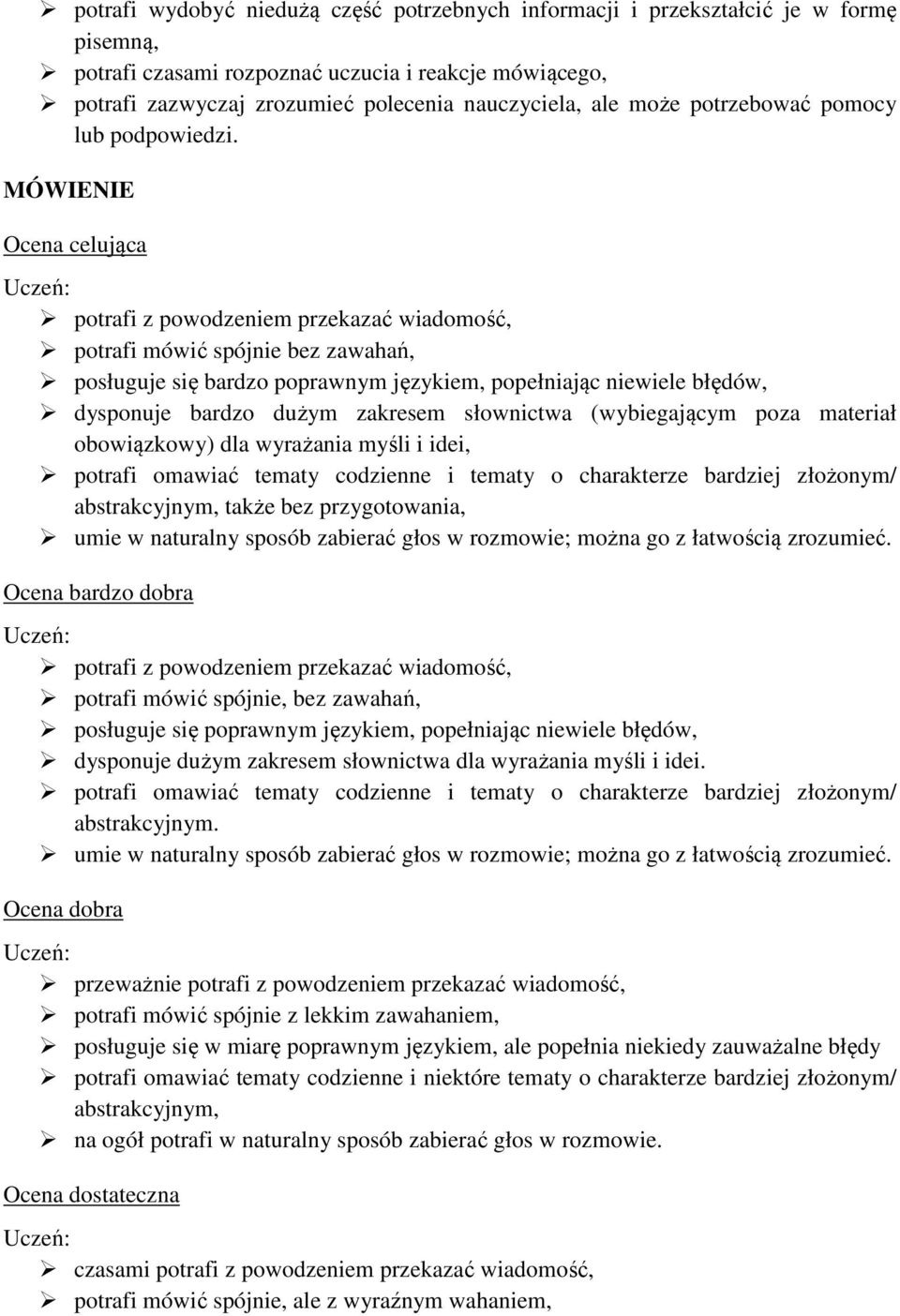 MÓWIENIE potrafi z powodzeniem przekazać wiadomość, potrafi mówić spójnie bez zawahań, posługuje się bardzo poprawnym językiem, popełniając niewiele błędów, dysponuje bardzo dużym zakresem słownictwa