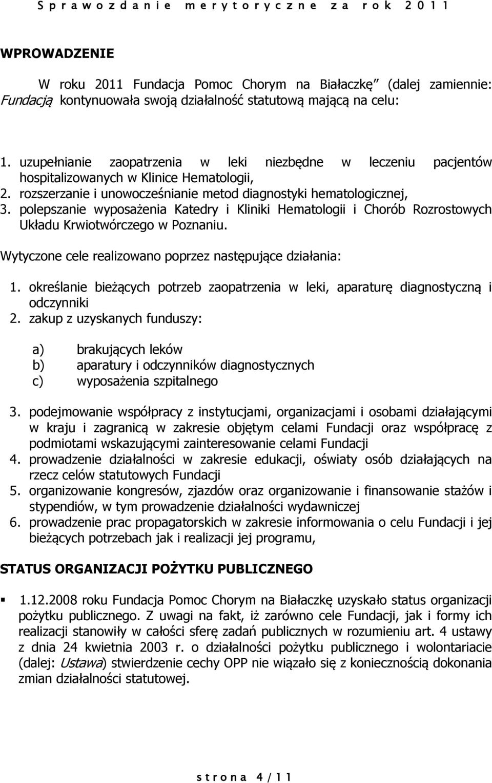 polepszanie wyposażenia Katedry i Kliniki Hematologii i Chorób Rozrostowych Układu Krwiotwórczego w Poznaniu. Wytyczone cele realizowano poprzez następujące działania: 1.