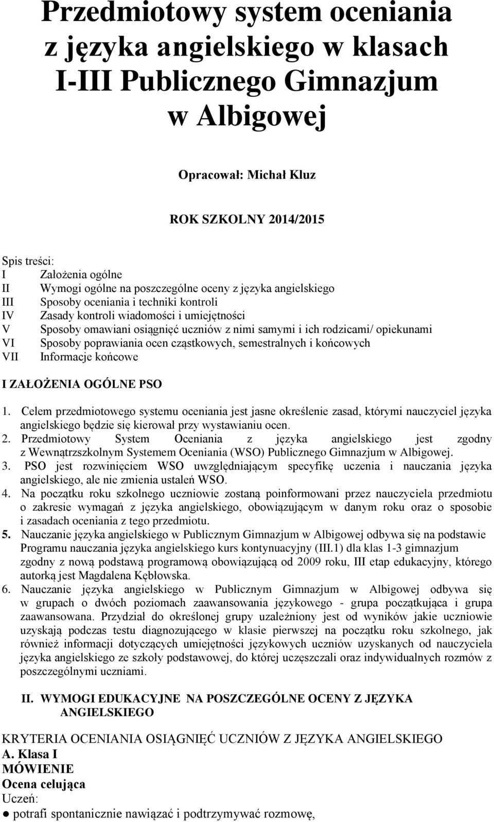 opiekunami VI Sposoby poprawiania ocen cząstkowych, semestralnych i końcowych VII Informacje końcowe I ZAŁOŻENIA OGÓLNE PSO 1.