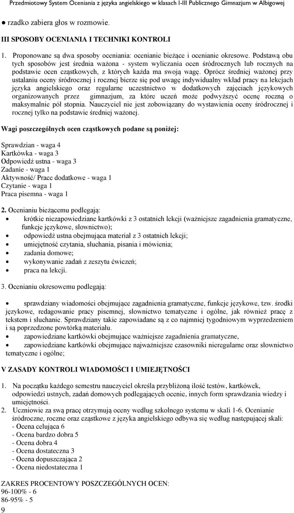 Oprócz średniej ważonej przy ustalaniu oceny śródrocznej i rocznej bierze się pod uwagę indywidualny wkład pracy na lekcjach języka angielskiego oraz regularne uczestnictwo w dodatkowych zajęciach