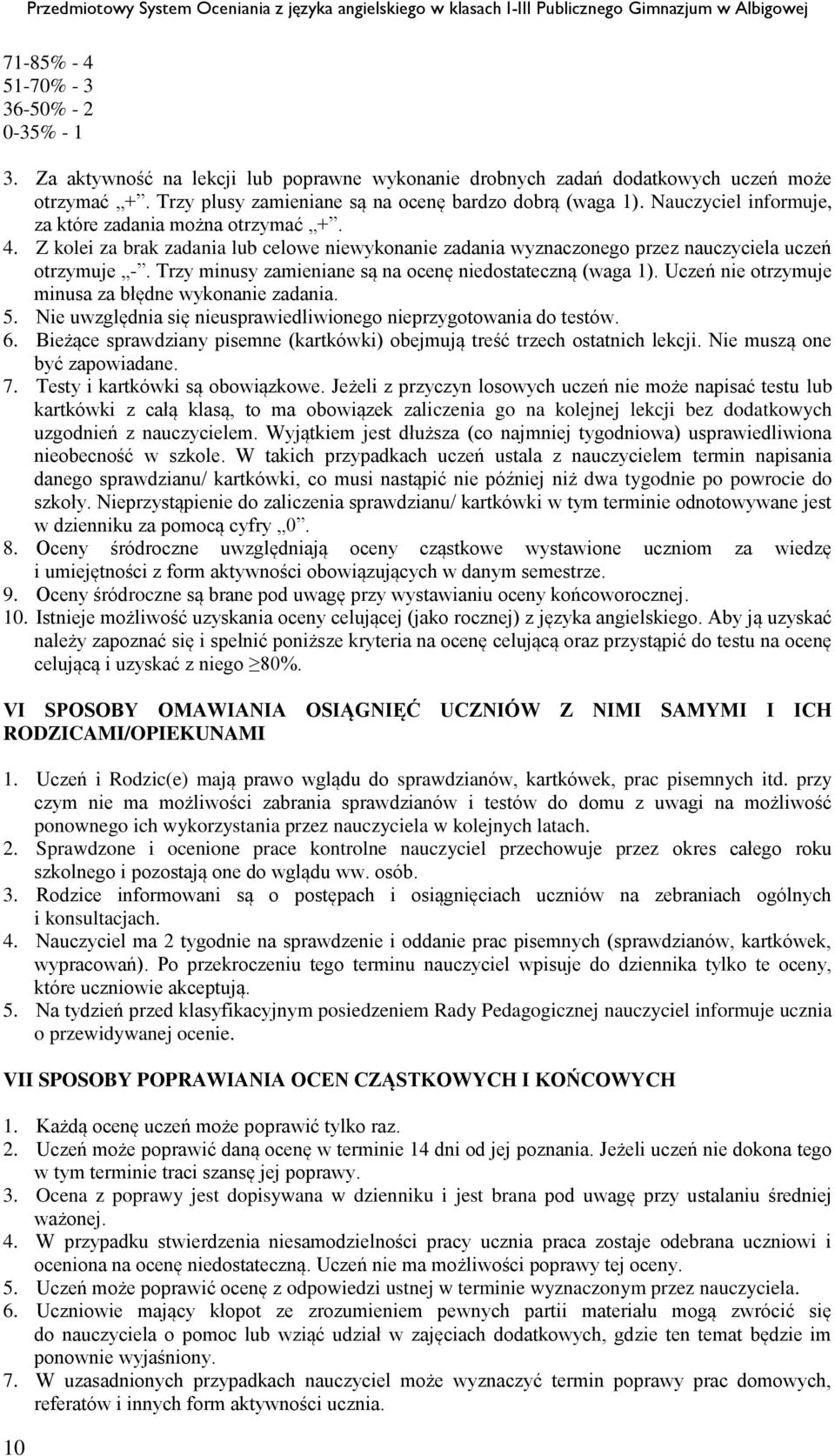 Trzy minusy zamieniane są na ocenę niedostateczną (waga 1). Uczeń nie otrzymuje minusa za błędne wykonanie zadania. 5. Nie uwzględnia się nieusprawiedliwionego nieprzygotowania do testów. 6.