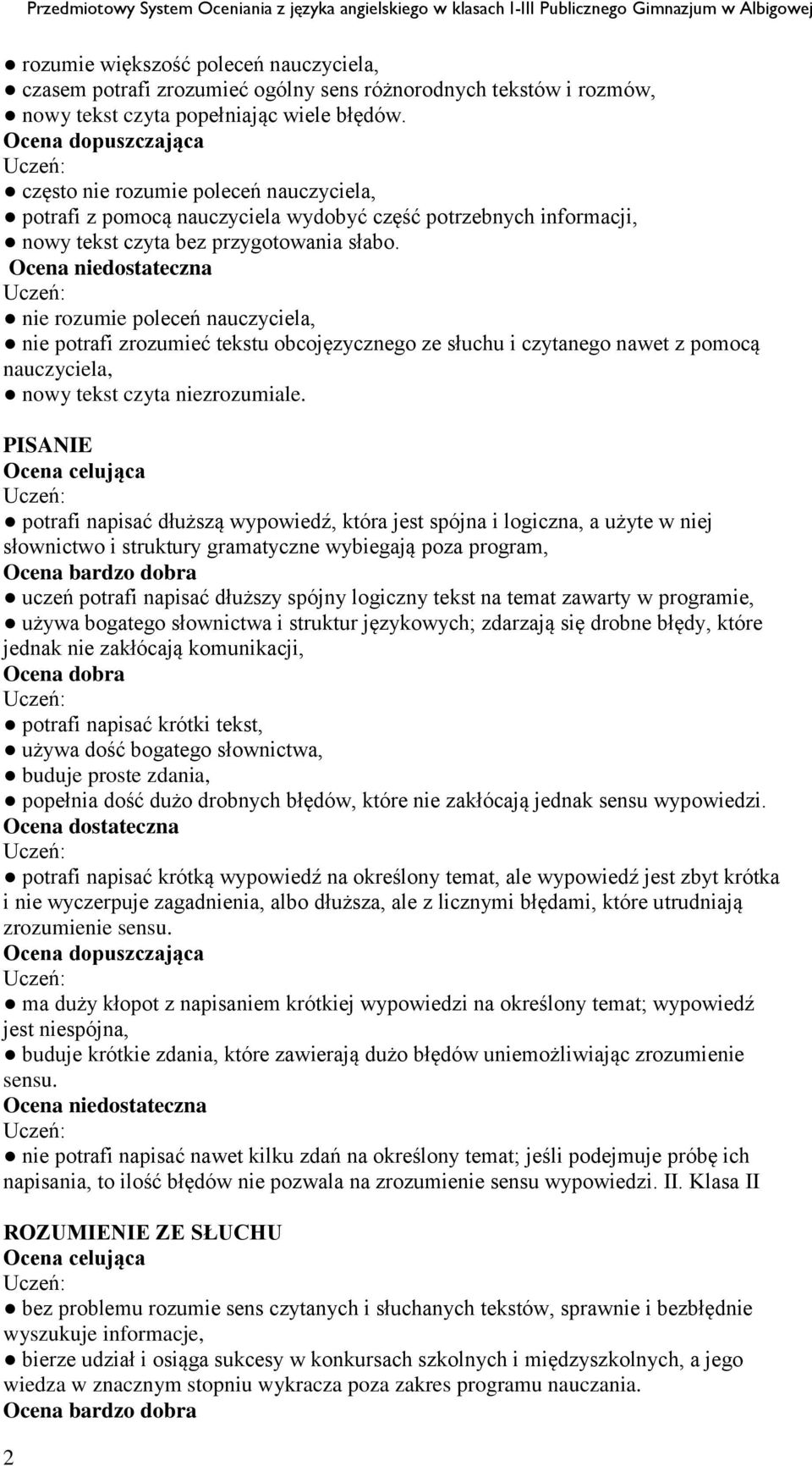 Ocena niedostateczna nie rozumie poleceń nauczyciela, nie potrafi zrozumieć tekstu obcojęzycznego ze słuchu i czytanego nawet z pomocą nauczyciela, nowy tekst czyta niezrozumiale.