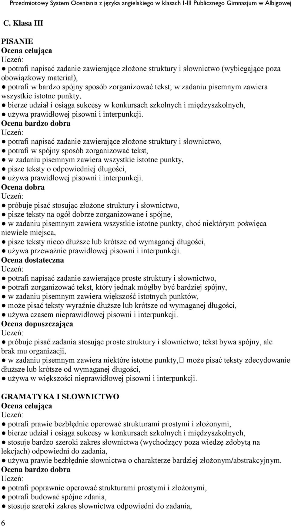 potrafi napisać zadanie zawierające złożone struktury i słownictwo, potrafi w spójny sposób zorganizować tekst, w zadaniu pisemnym zawiera wszystkie istotne punkty, pisze teksty o odpowiedniej