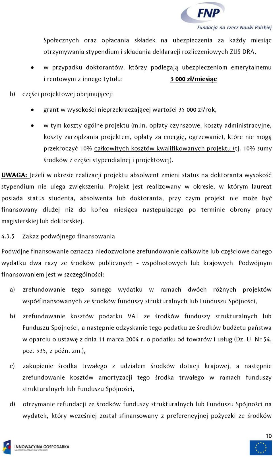 ego tytułu: 3 000 zł/miesiąc b) części projektowej obejmującej: grant w wysokości nieprzekraczającej wartości 35 000 zł/rok, w tym koszty ogólne projektu (m.in.