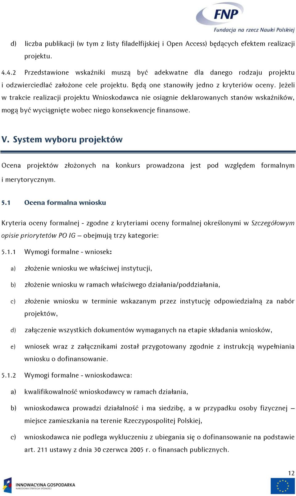 Jeżeli w trakcie realizacji projektu Wnioskodawca nie osiągnie deklarowanych stanów wskaźników, mogą być wyciągnięte wobec niego konsekwencje finansowe. V.