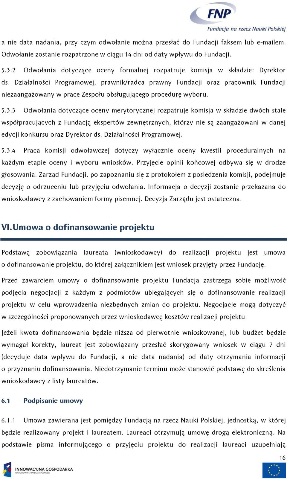 Działalności Programowej, prawnik/radca prawny Fundacji oraz pracownik Fundacji niezaangażowany w prace Zespołu obsługującego procedurę wyboru. 5.3.