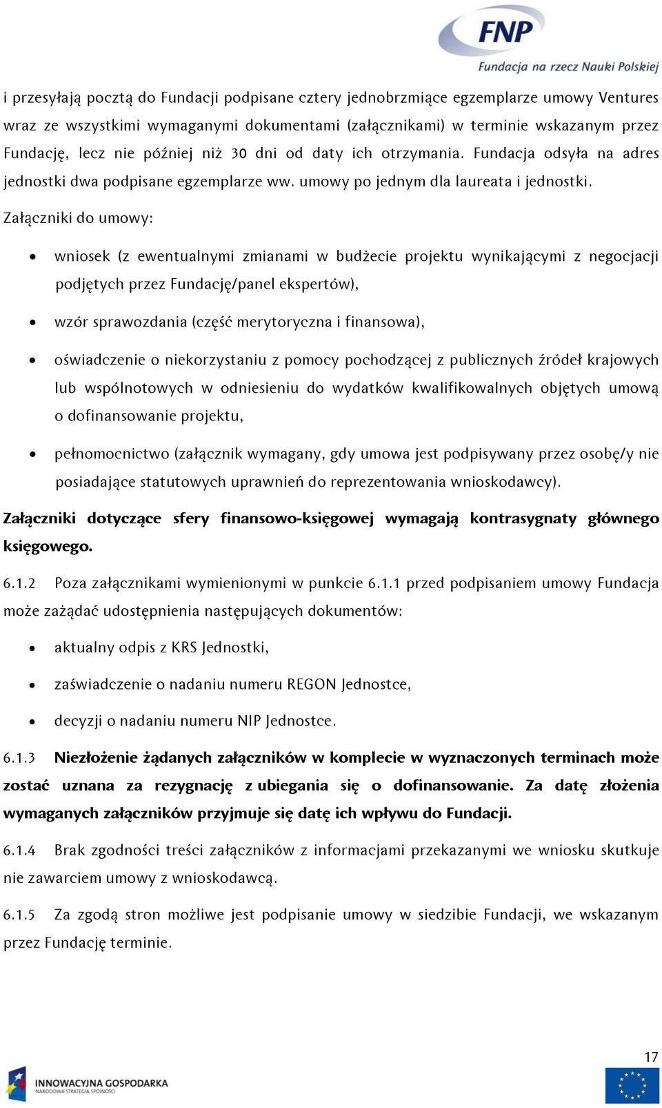 Załączniki do umowy: wniosek (z ewentualnymi zmianami w budżecie projektu wynikającymi z negocjacji podjętych przez Fundację/panel ekspertów), wzór sprawozdania (część merytoryczna i finansowa),