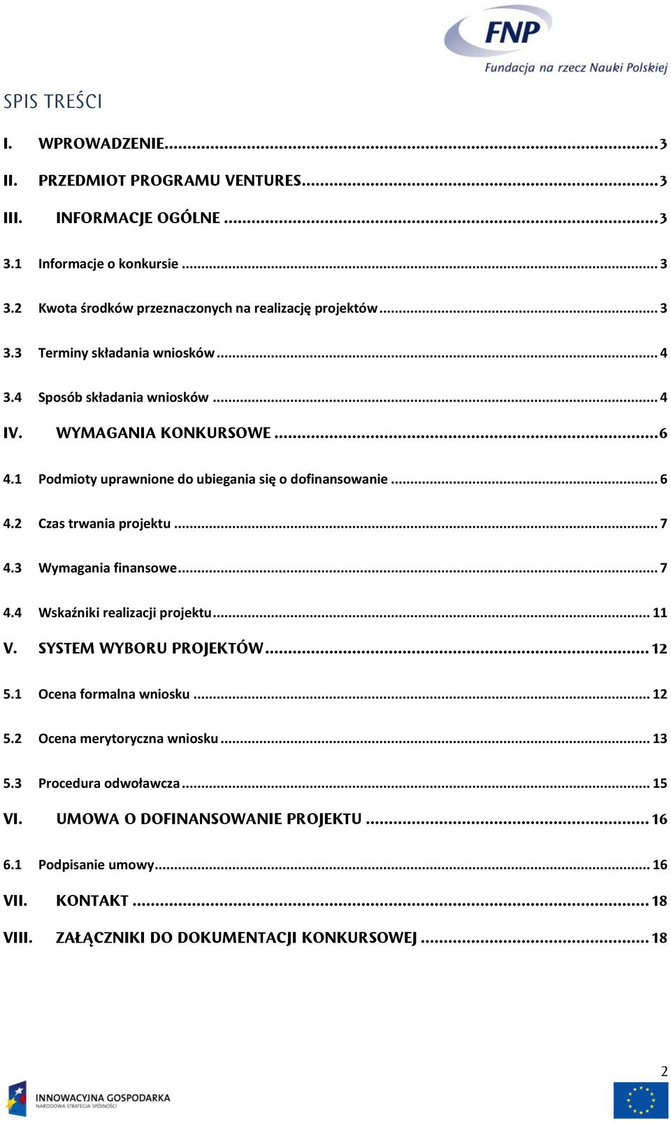 .. 7 4.3 Wymagania finansowe... 7 4.4 Wskaźniki realizacji projektu... 11 V. SYSTEM WYBORU PROJEKTÓW... 12 5.1 Ocena formalna wniosku... 12 5.2 Ocena merytoryczna wniosku... 13 5.