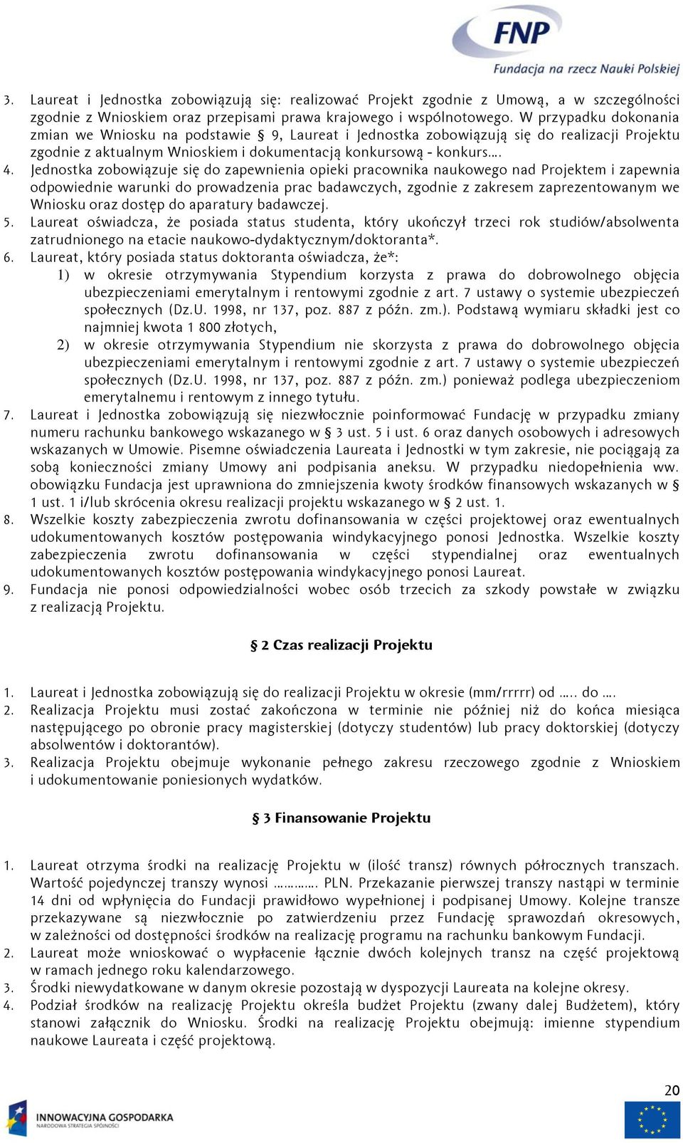 Jednostka zobowiązuje się do zapewnienia opieki pracownika naukowego nad Projektem i zapewnia odpowiednie warunki do prowadzenia prac badawczych, zgodnie z zakresem zaprezentowanym we Wniosku oraz