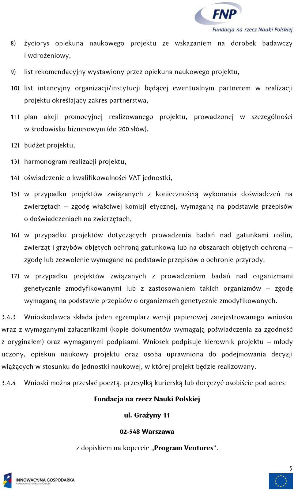 biznesowym (do 200 słów), 12) budżet projektu, 13) harmonogram realizacji projektu, 14) oświadczenie o kwalifikowalności VAT jednostki, 15) w przypadku projektów związanych z koniecznością wykonania