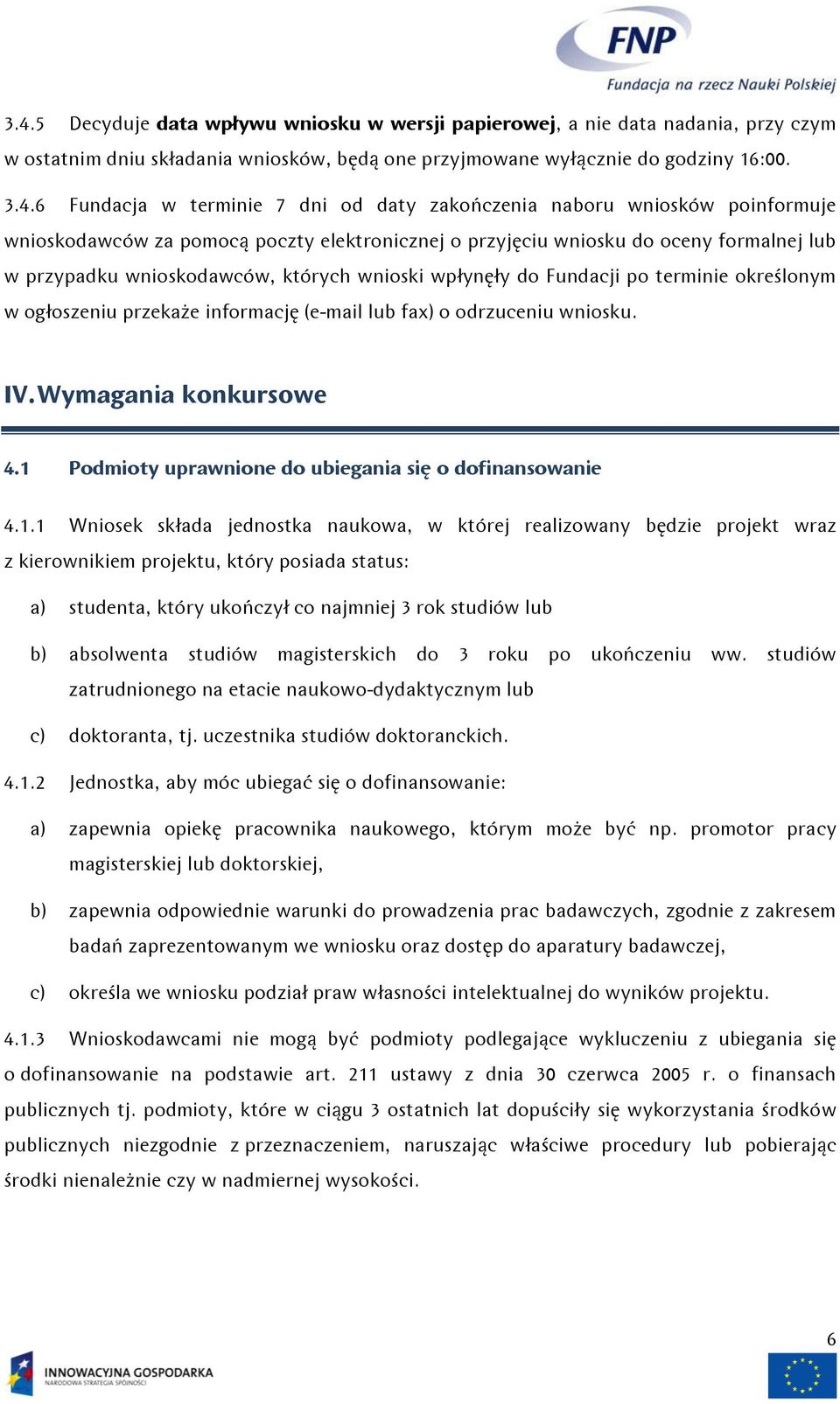 Fundacji po terminie określonym w ogłoszeniu przekaże informację (e-mail lub fax) o odrzuceniu wniosku. IV. Wymagania konkursowe 4.1 