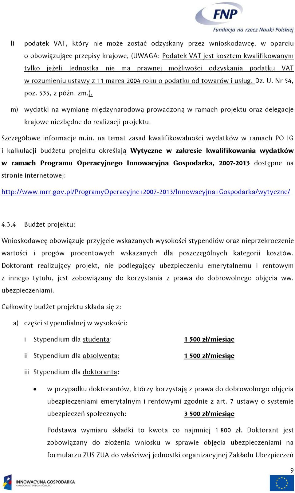 ), m) wydatki na wymianę międzynarodową prowadzoną w ramach projektu oraz delegacje krajowe niezbędne do realizacji projektu. Szczegółowe inf