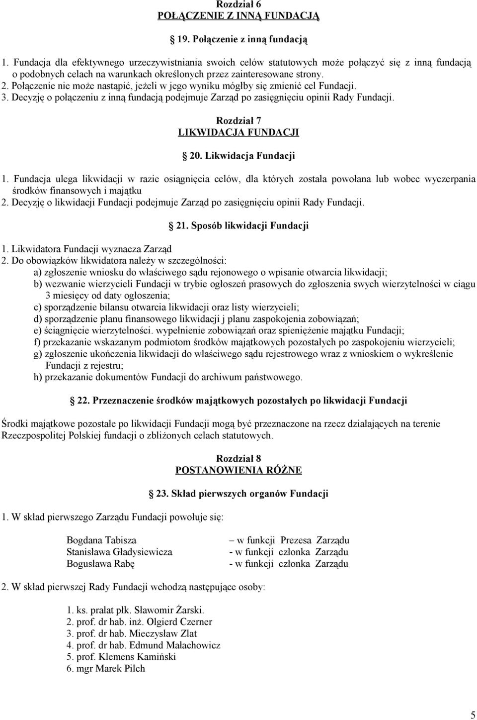 Połączenie nie może nastąpić, jeżeli w jego wyniku mógłby się zmienić cel Fundacji. 3. Decyzję o połączeniu z inną fundacją podejmuje Zarząd po zasięgnięciu opinii Rady Fundacji.