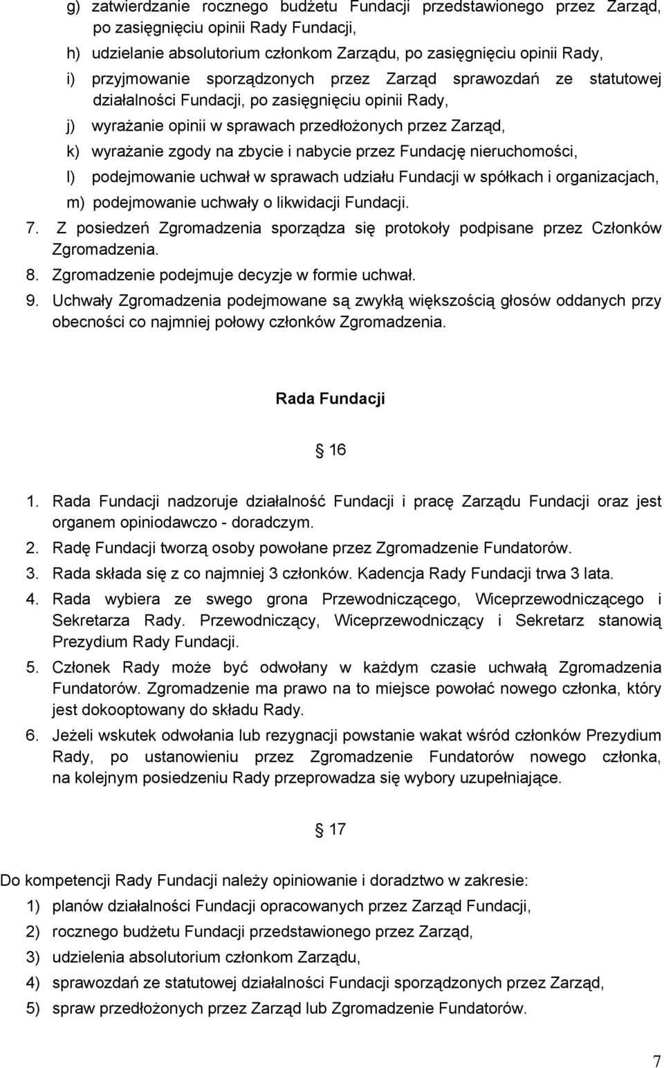 zbycie i nabycie przez Fundację nieruchomości, l) podejmowanie uchwał w sprawach udziału Fundacji w spółkach i organizacjach, m) podejmowanie uchwały o likwidacji Fundacji. 7.