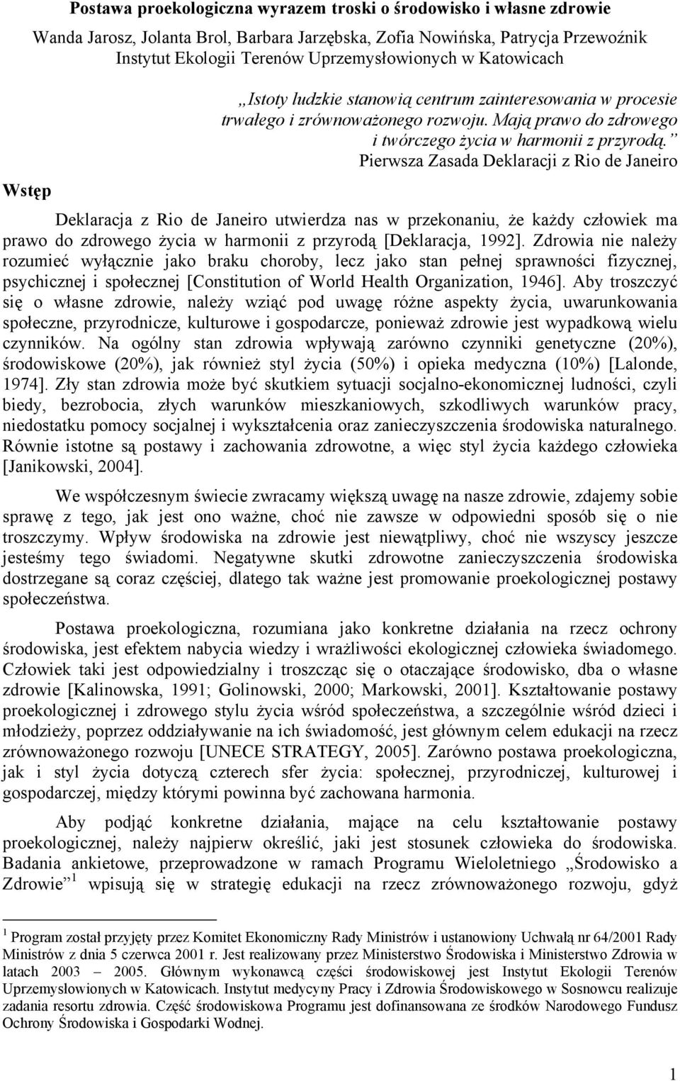 Pierwsza Zasada Deklaracji z Rio de Janeiro Deklaracja z Rio de Janeiro utwierdza nas w przekonaniu, że każdy człowiek ma prawo do zdrowego życia w harmonii z przyrodą [Deklaracja, 1992].