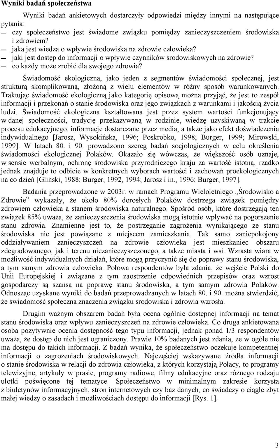 Świadomość ekologiczna, jako jeden z segmentów świadomości społecznej, jest strukturą skomplikowaną, złożoną z wielu elementów w różny sposób warunkowanych.