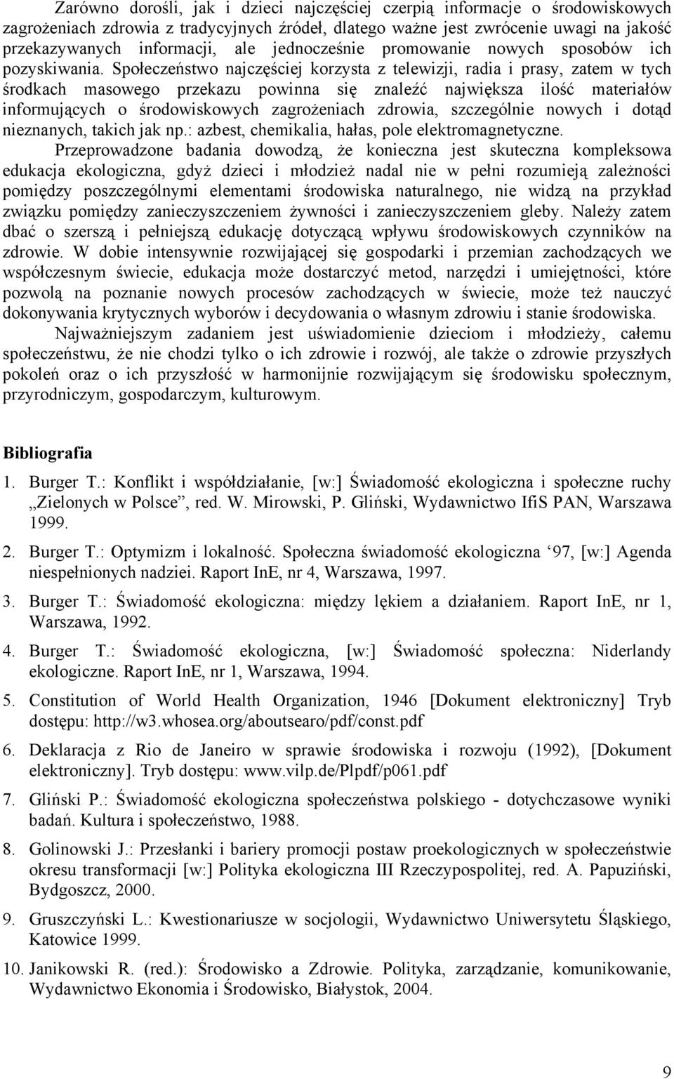 Społeczeństwo najczęściej korzysta z telewizji, radia i prasy, zatem w tych środkach masowego przekazu powinna się znaleźć największa ilość materiałów informujących o środowiskowych zagrożeniach