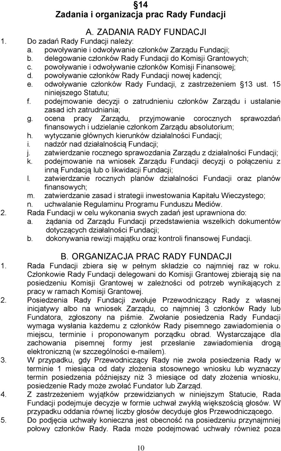 odwoływanie członków Rady Fundacji, z zastrzeżeniem 13 ust. 15 niniejszego Statutu; f. podejmowanie decyzji o zatrudnieniu członków Zarządu i ustalanie zasad ich zatrudniania; g.