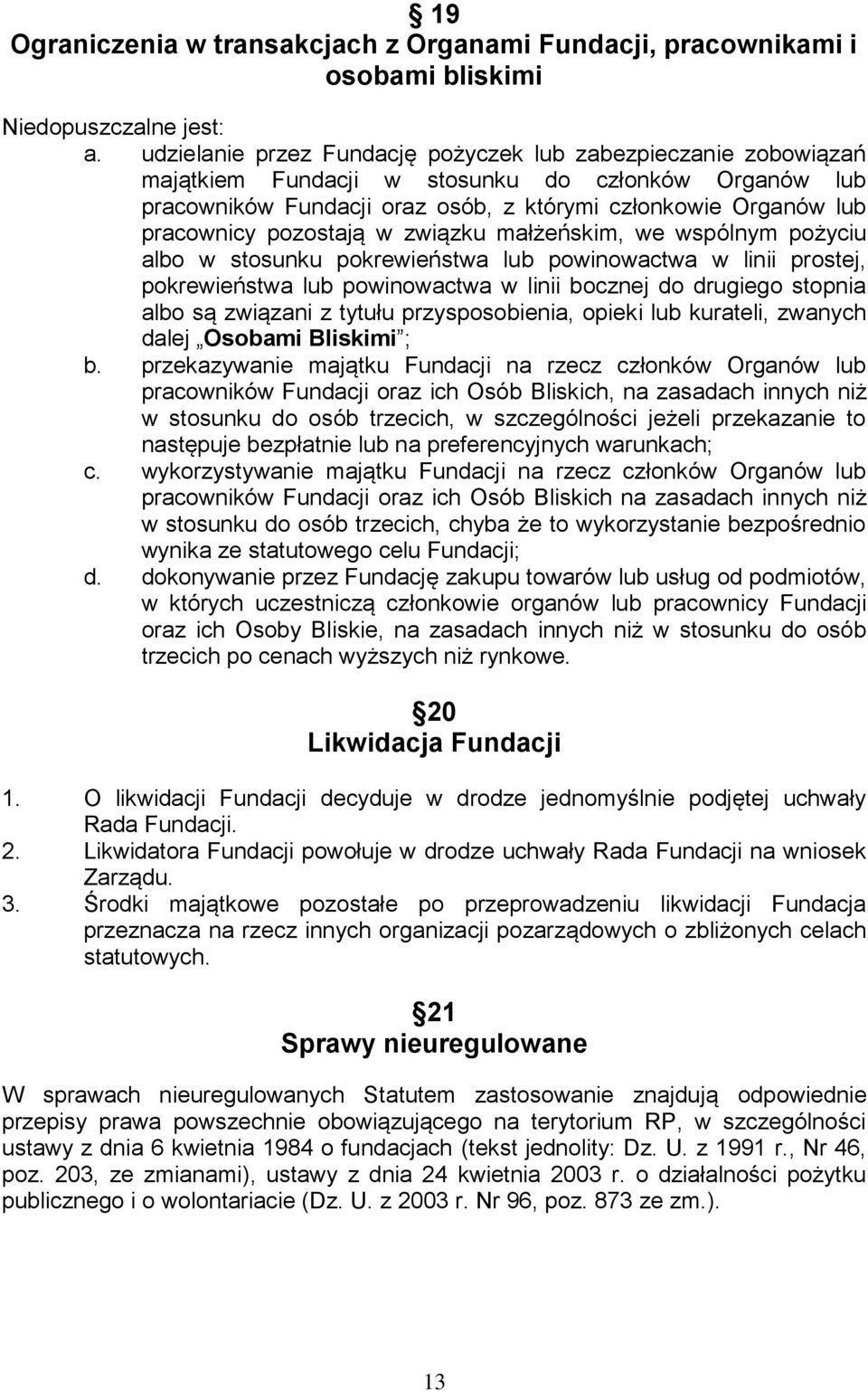 pozostają w związku małżeńskim, we wspólnym pożyciu albo w stosunku pokrewieństwa lub powinowactwa w linii prostej, pokrewieństwa lub powinowactwa w linii bocznej do drugiego stopnia albo są związani