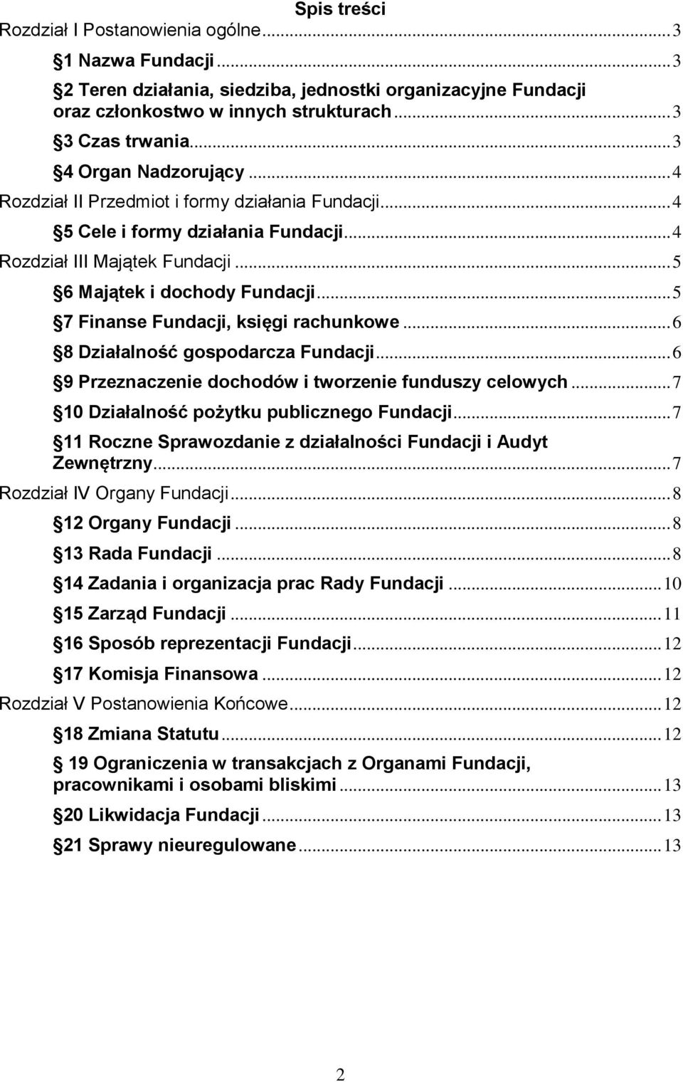 .. 5 7 Finanse Fundacji, księgi rachunkowe... 6 8 Działalność gospodarcza Fundacji... 6 9 Przeznaczenie dochodów i tworzenie funduszy celowych... 7 10 Działalność pożytku publicznego Fundacji.