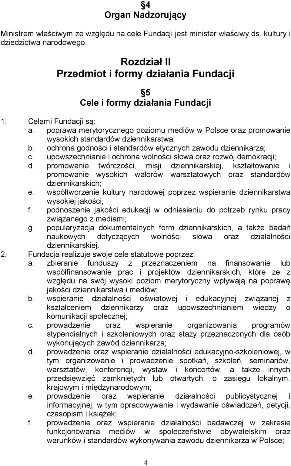 poprawa merytorycznego poziomu mediów w Polsce oraz promowanie wysokich standardów dziennikarstwa; b. ochrona godności i standardów etycznych zawodu dziennikarza; c.