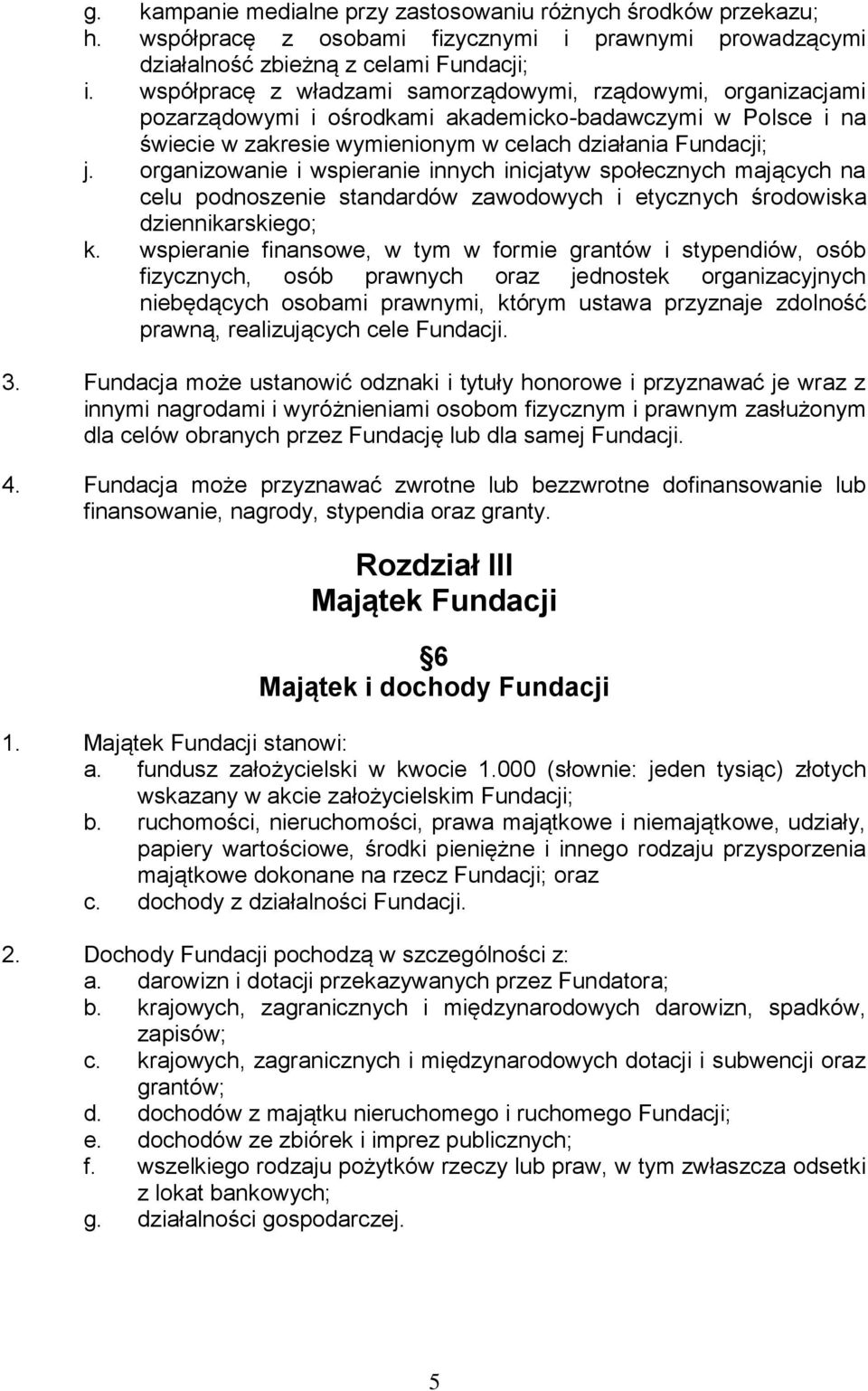 organizowanie i wspieranie innych inicjatyw społecznych mających na celu podnoszenie standardów zawodowych i etycznych środowiska dziennikarskiego; k.