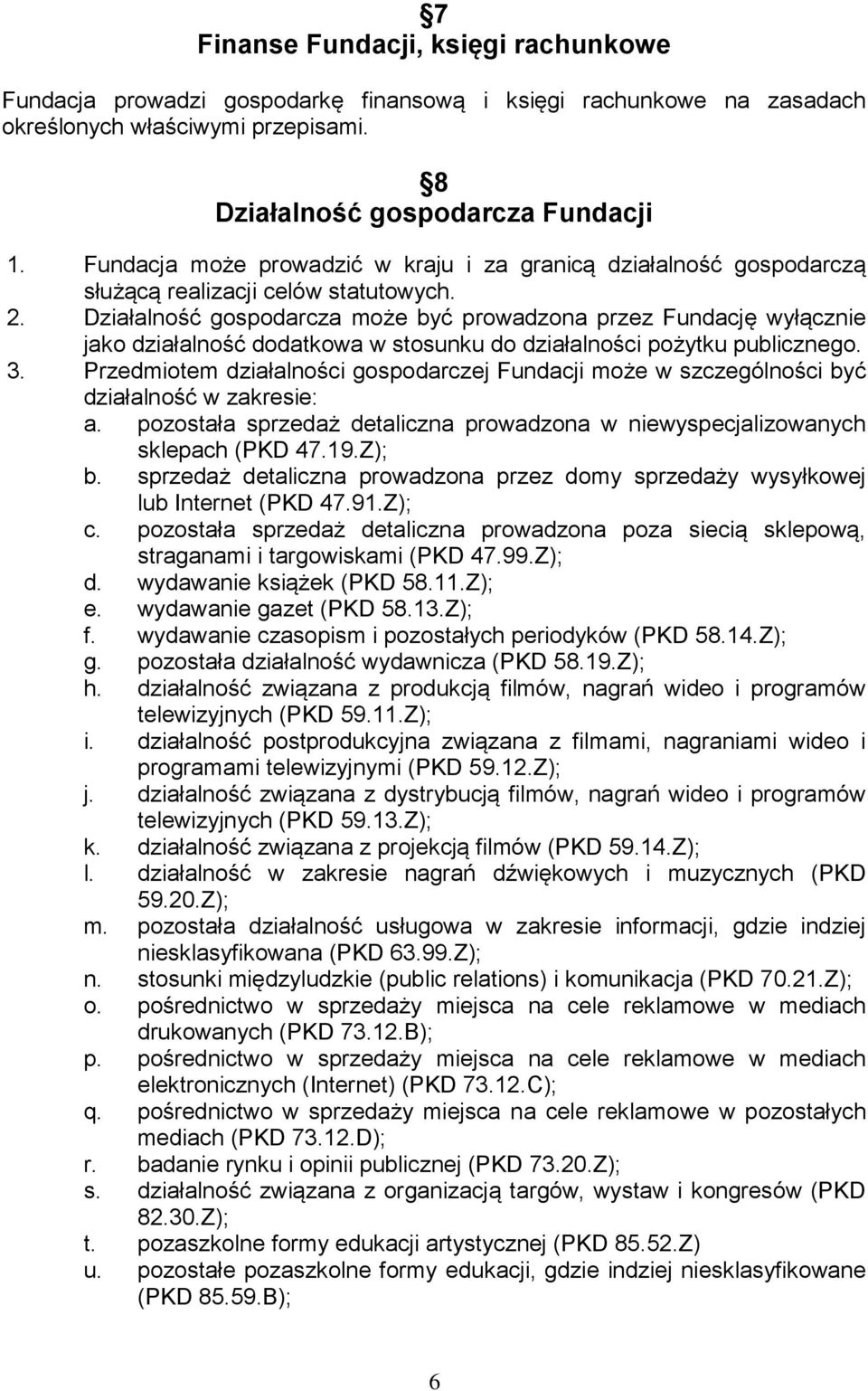 Działalność gospodarcza może być prowadzona przez Fundację wyłącznie jako działalność dodatkowa w stosunku do działalności pożytku publicznego. 3.