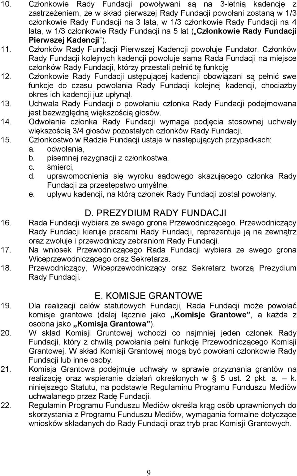 Członków Rady Fundacji kolejnych kadencji powołuje sama Rada Fundacji na miejsce członków Rady Fundacji, którzy przestali pełnić tę funkcję 12.