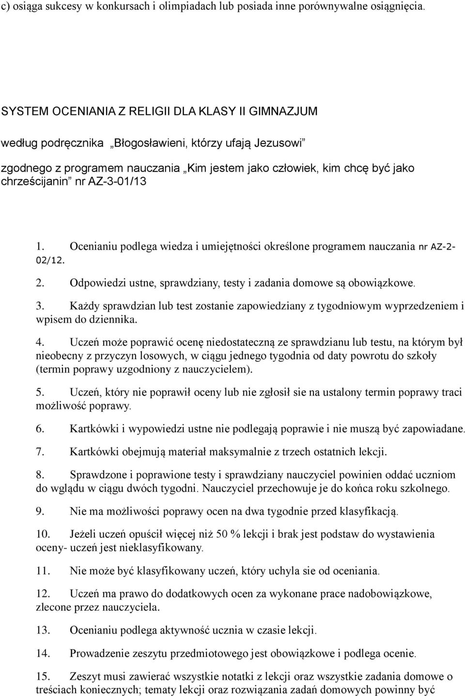 AZ-3-01/13 1. Ocenianiu podlega wiedza i umiejętności określone programem nauczania nr AZ-2-02/12. 2. Odpowiedzi ustne, sprawdziany, testy i zadania domowe są obowiązkowe. 3.