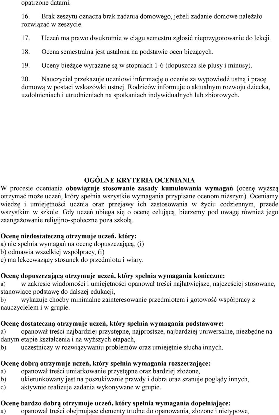 Oceny bieżące wyrażane są w stopniach 1-6 (dopuszcza sie plusy i minusy). 20. Nauczyciel przekazuje uczniowi informację o ocenie za wypowiedź ustną i pracę domową w postaci wskazówki ustnej.