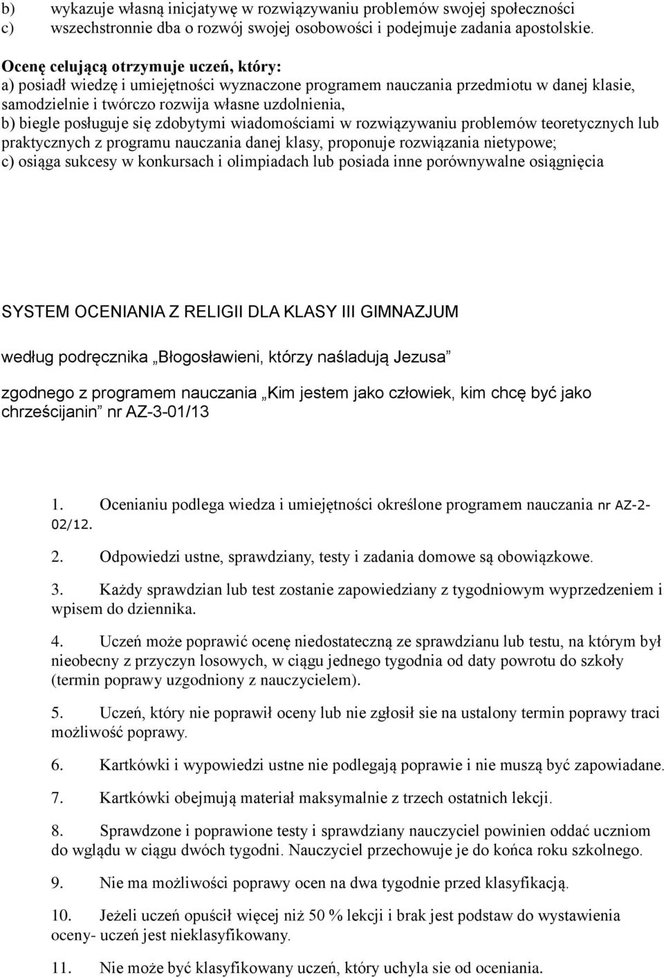 posługuje się zdobytymi wiadomościami w rozwiązywaniu problemów teoretycznych lub praktycznych z programu nauczania danej klasy, proponuje rozwiązania nietypowe; c) osiąga sukcesy w konkursach i