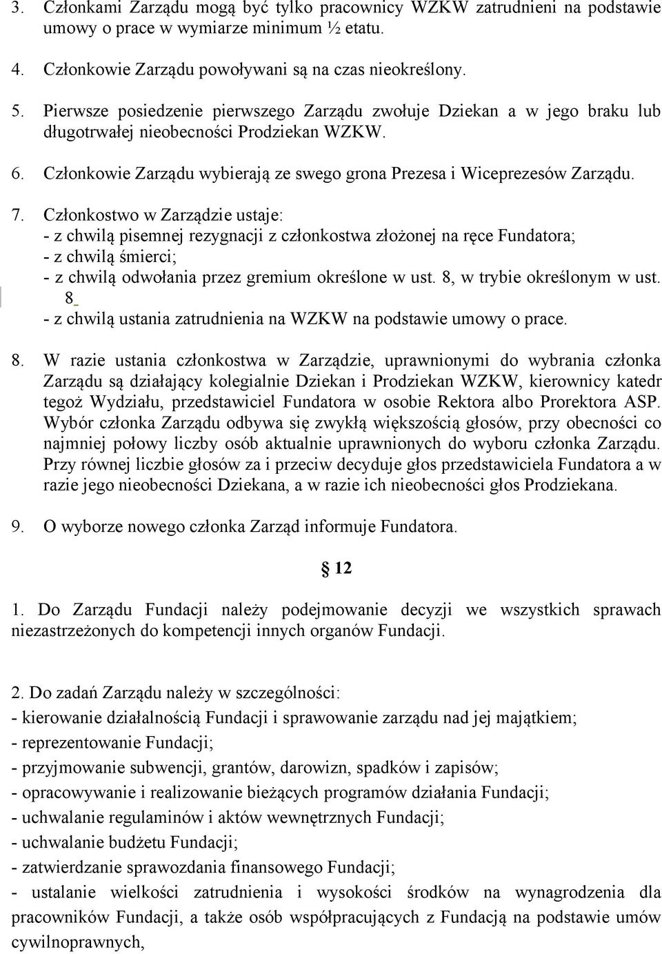 Członkostwo w Zarządzie ustaje: - z chwilą pisemnej rezygnacji z członkostwa złożonej na ręce Fundatora; - z chwilą śmierci; - z chwilą odwołania przez gremium określone w ust.