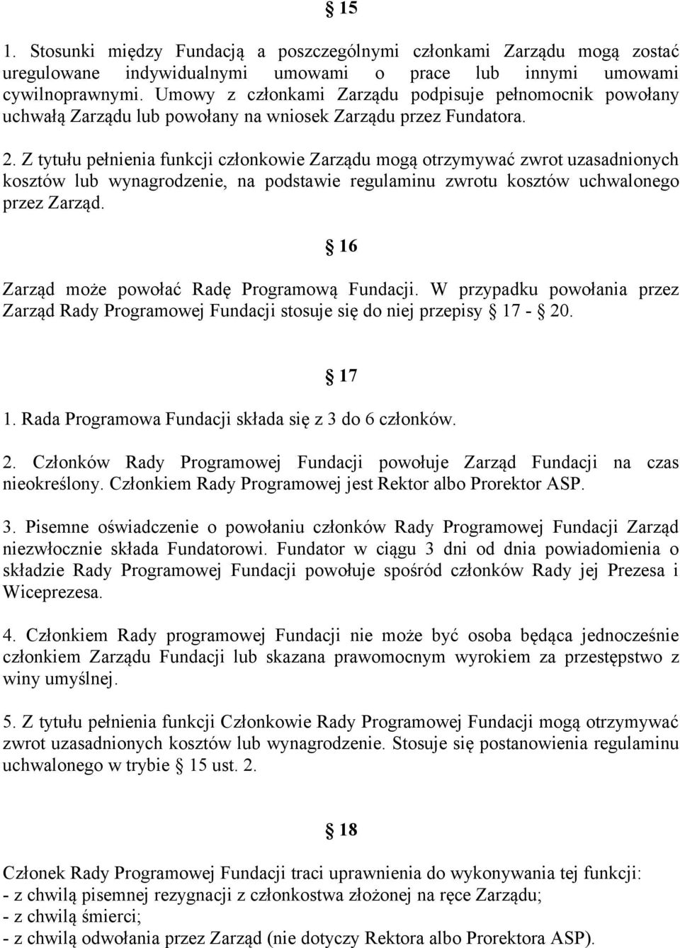 Z tytułu pełnienia funkcji członkowie Zarządu mogą otrzymywać zwrot uzasadnionych kosztów lub wynagrodzenie, na podstawie regulaminu zwrotu kosztów uchwalonego przez Zarząd.