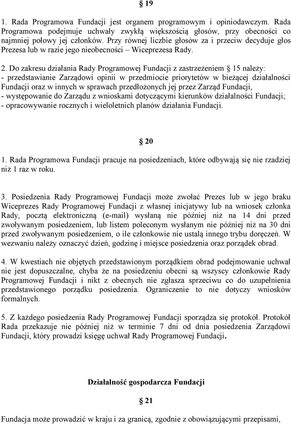 Do zakresu działania Rady Programowej Fundacji z zastrzeżeniem 15 należy: - przedstawianie Zarządowi opinii w przedmiocie priorytetów w bieżącej działalności Fundacji oraz w innych w sprawach