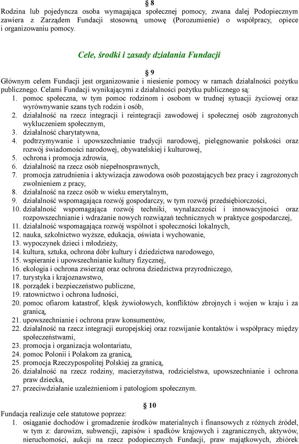 Celami Fundacji wynikającymi z działalności pożytku publicznego są: 1. pomoc społeczna, w tym pomoc rodzinom i osobom w trudnej sytuacji życiowej oraz wyrównywanie szans tych rodzin i osób, 2.