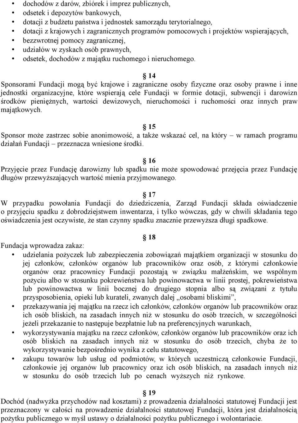 14 Sponsorami Fundacji mogą być krajowe i zagraniczne osoby fizyczne oraz osoby prawne i inne jednostki organizacyjne, które wspierają cele Fundacji w formie dotacji, subwencji i darowizn środków